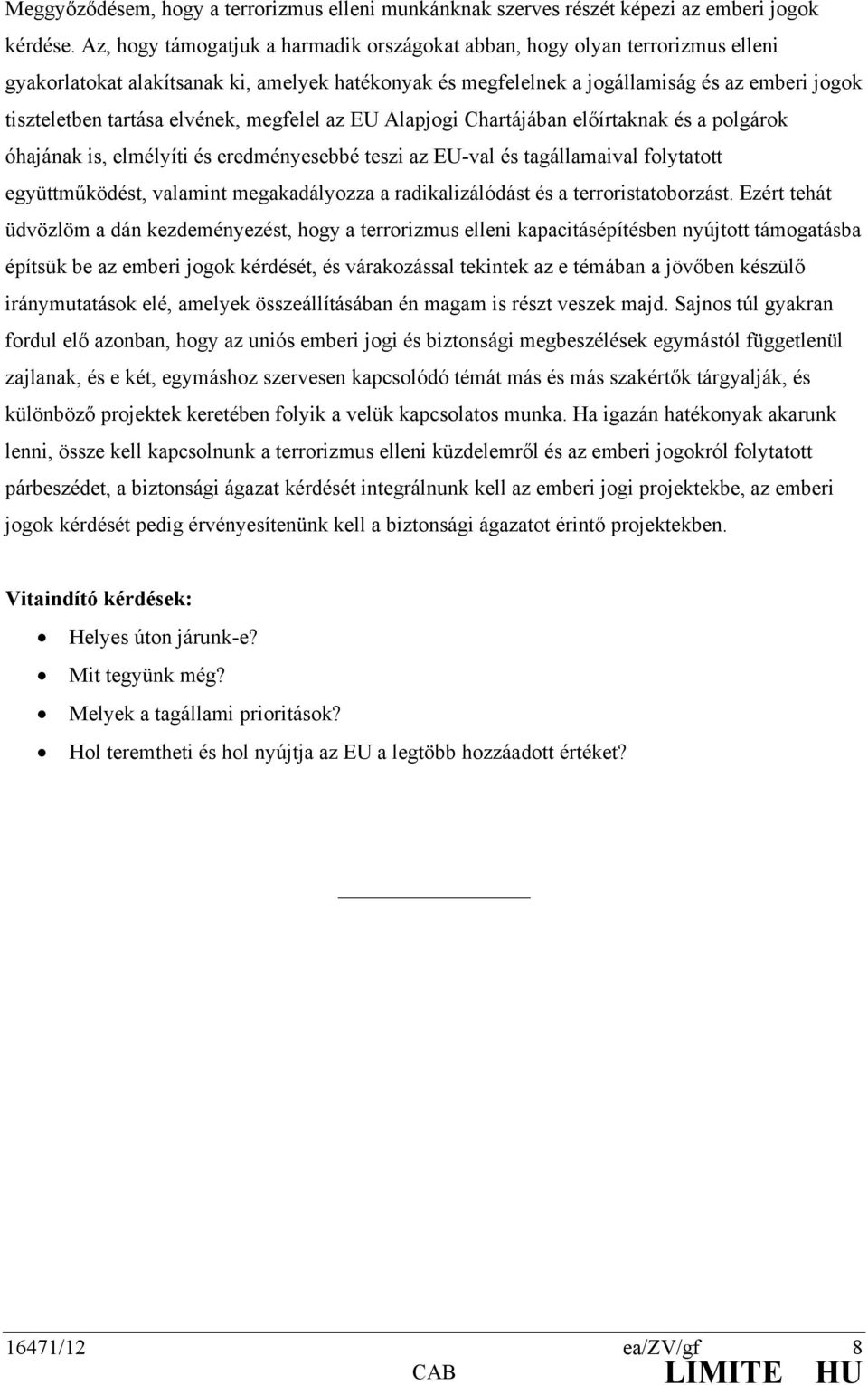 elvének, megfelel az EU Alapjogi Chartájában előírtaknak és a polgárok óhajának is, elmélyíti és eredményesebbé teszi az EU-val és tagállamaival folytatott együttműködést, valamint megakadályozza a