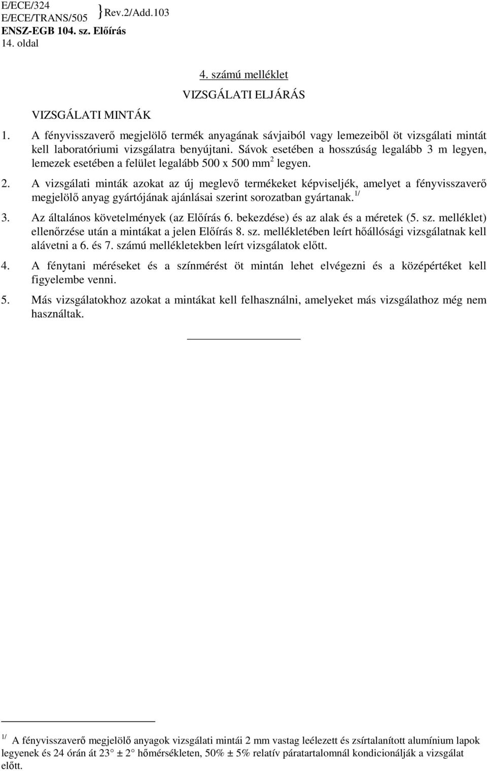 Sávok esetében a hosszúság legalább 3 m legyen, lemezek esetében a felület legalább 500 x 500 mm 2 