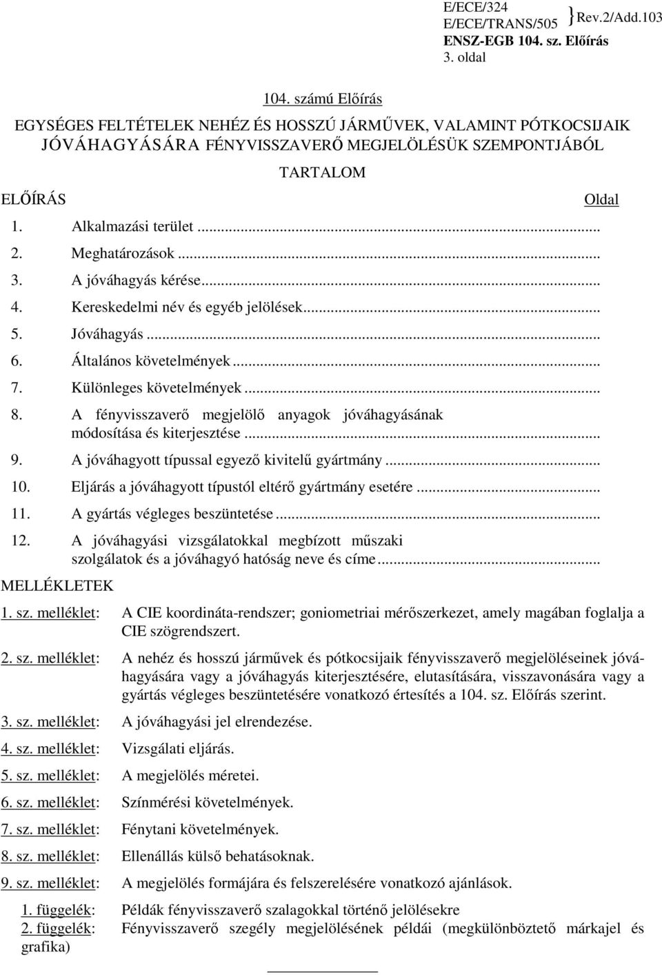 A fényvisszaverı megjelölı anyagok jóváhagyásának módosítása és kiterjesztése... 9. A jóváhagyott típussal egyezı kivitelő gyártmány... 10. Eljárás a jóváhagyott típustól eltérı gyártmány esetére... 11.