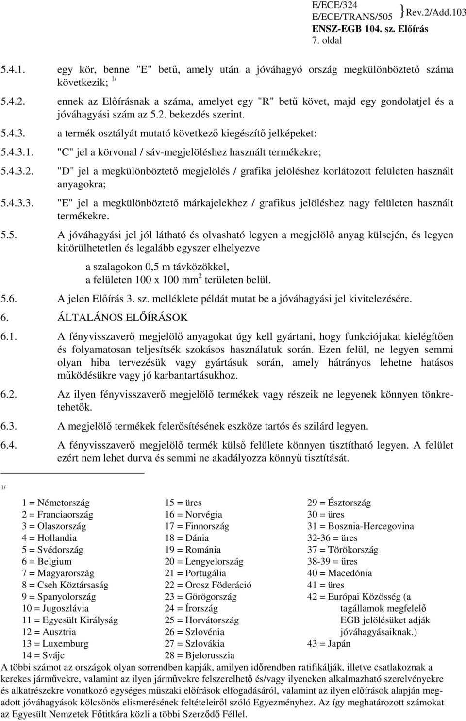 "C" jel a körvonal / sáv-megjelöléshez használt termékekre; 5.4.3.2. "D" jel a megkülönböztetı megjelölés / grafika jelöléshez korlátozott felületen használt anyagokra; 5.4.3.3. "E" jel a megkülönböztetı márkajelekhez / grafikus jelöléshez nagy felületen használt termékekre.