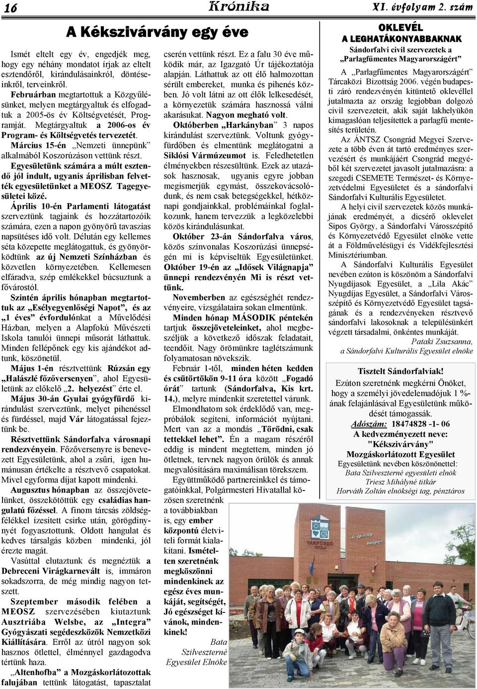 Március 15-én Nemzeti ünnepünk alkalmából Koszorúzáson vettünk részt. Egyesületünk számára a múlt esztendı jól indult, ugyanis áprilisban felvették egyesületünket a MEOSZ Tagegyesületei közé.