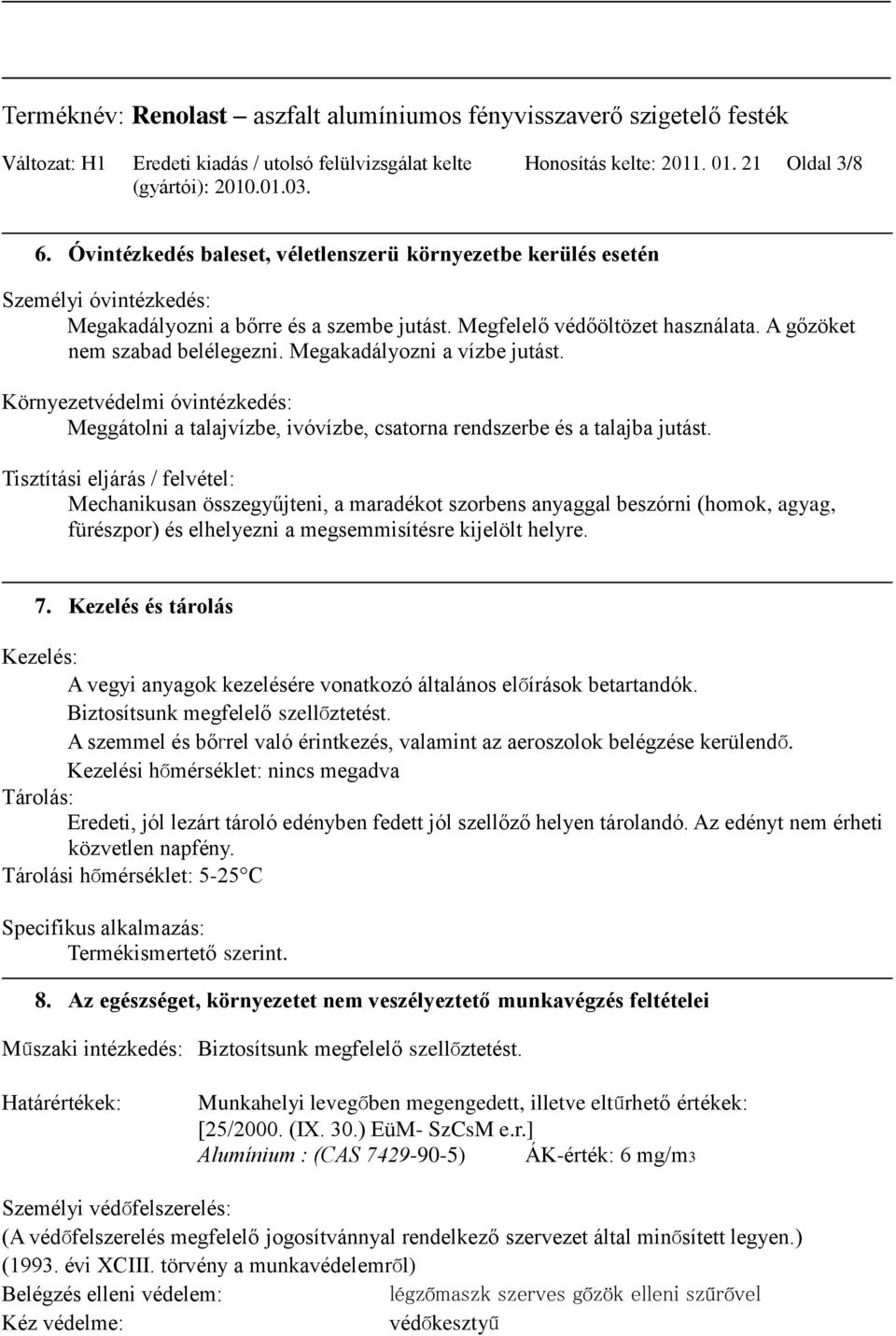 Megakadályozni a vízbe jutást. Környezetvédelmi óvintézkedés: Meggátolni a talajvízbe, ivóvízbe, csatorna rendszerbe és a talajba jutást.