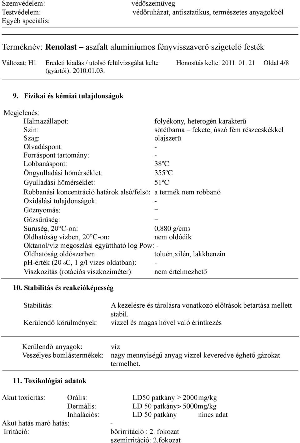 Fizikai és kémiai tulajdonságok Megjelenés: Halmazállapot: folyékony, heterogén karakterű Szín: sötétbarna fekete, úszó fém részecskékkel Szag: olajszerü Olvadáspont: - Forráspont tartomány: -