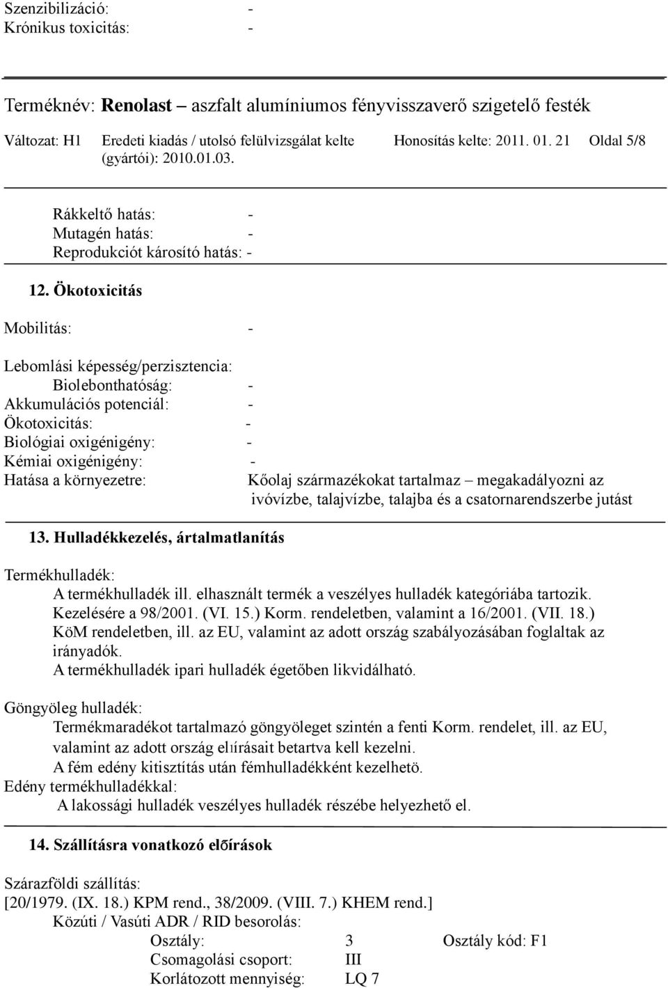 Ökotoxicitás Mobilitás: - Lebomlási képesség/perzisztencia: Biolebonthatóság: - Akkumulációs potenciál: - Ökotoxicitás: - Biológiai oxigénigény: - Kémiai oxigénigény: - Hatása a környezetre: Kőolaj