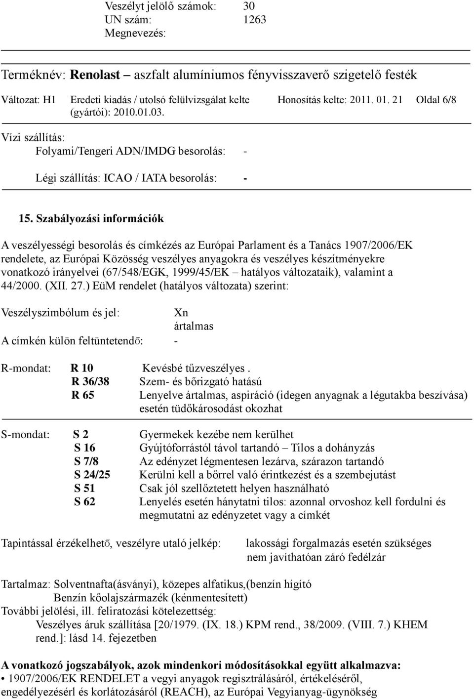 Szabályozási információk A veszélyességi besorolás és címkézés az Európai Parlament és a Tanács 1907/2006/EK rendelete, az Európai Közösség veszélyes anyagokra és veszélyes készítményekre vonatkozó