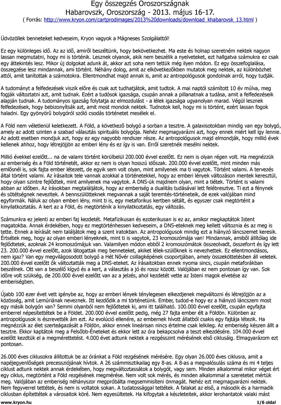 Ma este és holnap szeretném nektek nagyon lassan megmutatni, hogy mi is történik. Lesznek olyanok, akik nem beszélik a nyelveteket, ezt hallgatva számukra ez csak egy áttekintés lesz.