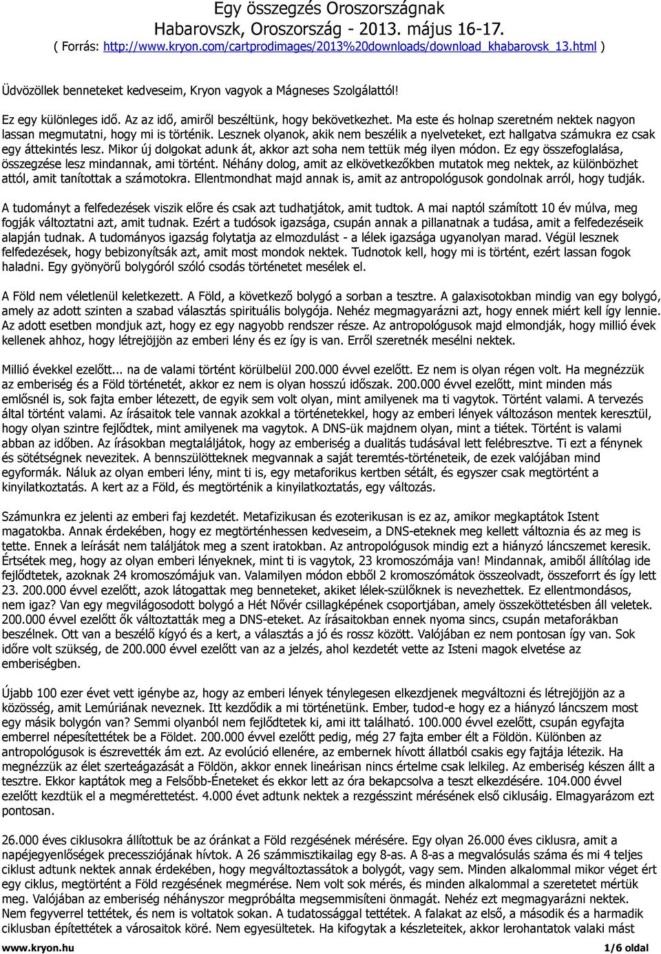 Ma este és holnap szeretném nektek nagyon lassan megmutatni, hogy mi is történik. Lesznek olyanok, akik nem beszélik a nyelveteket, ezt hallgatva számukra ez csak egy áttekintés lesz.