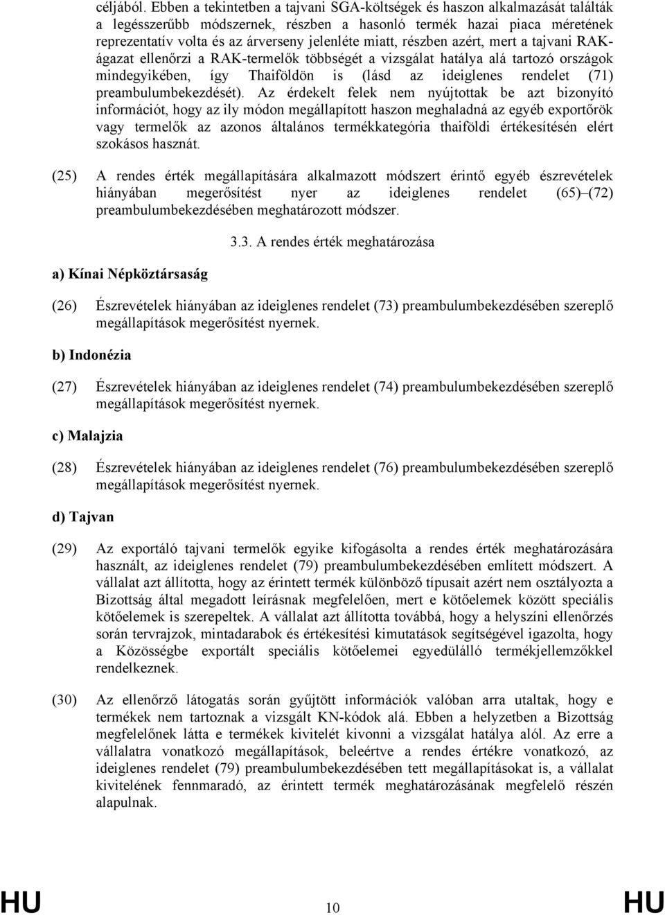 miatt, részben azért, mert a tajvani RAKágazat ellenőrzi a RAK-termelők többségét a vizsgálat hatálya alá tartozó országok mindegyikében, így Thaiföldön is (lásd az ideiglenes rendelet (71)