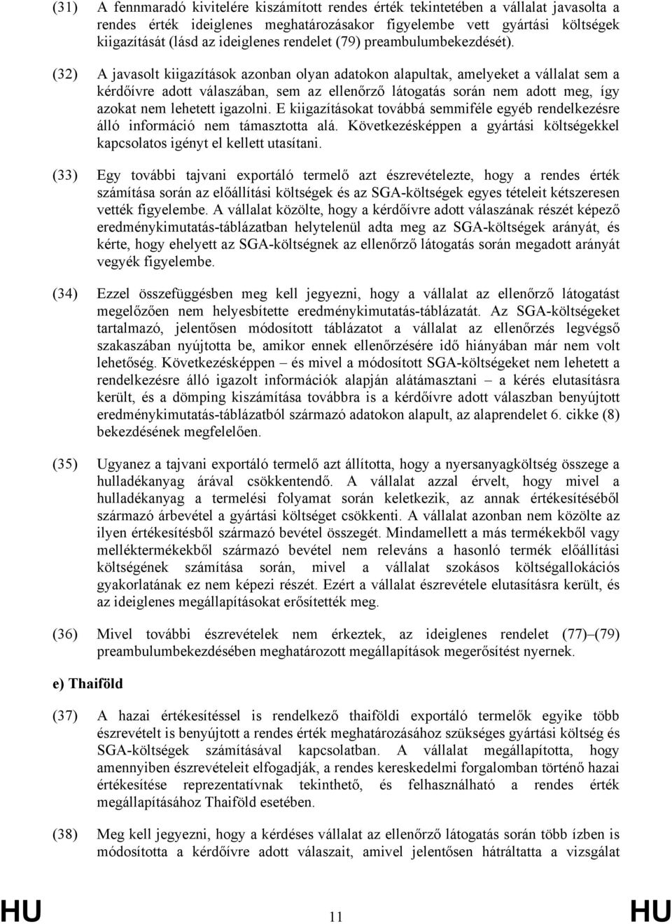 (32) A javasolt kiigazítások azonban olyan adatokon alapultak, amelyeket a vállalat sem a kérdőívre adott válaszában, sem az ellenőrző látogatás során nem adott meg, így azokat nem lehetett igazolni.