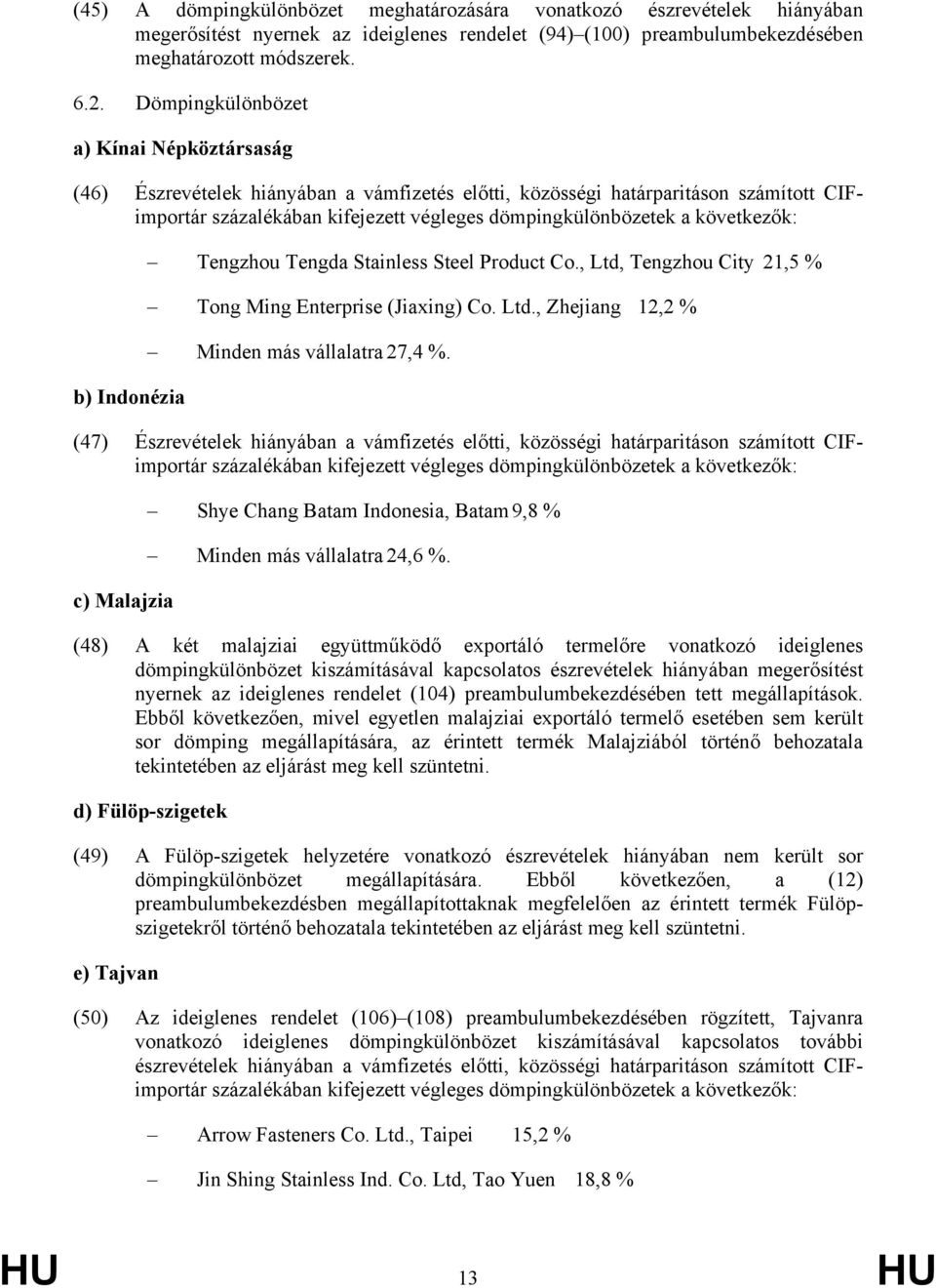 következők: b) Indonézia Tengzhou Tengda Stainless Steel Product Co., Ltd, Tengzhou City 21,5 % Tong Ming Enterprise (Jiaxing) Co. Ltd., Zhejiang 12,2 % Minden más vállalatra 27,4 %.