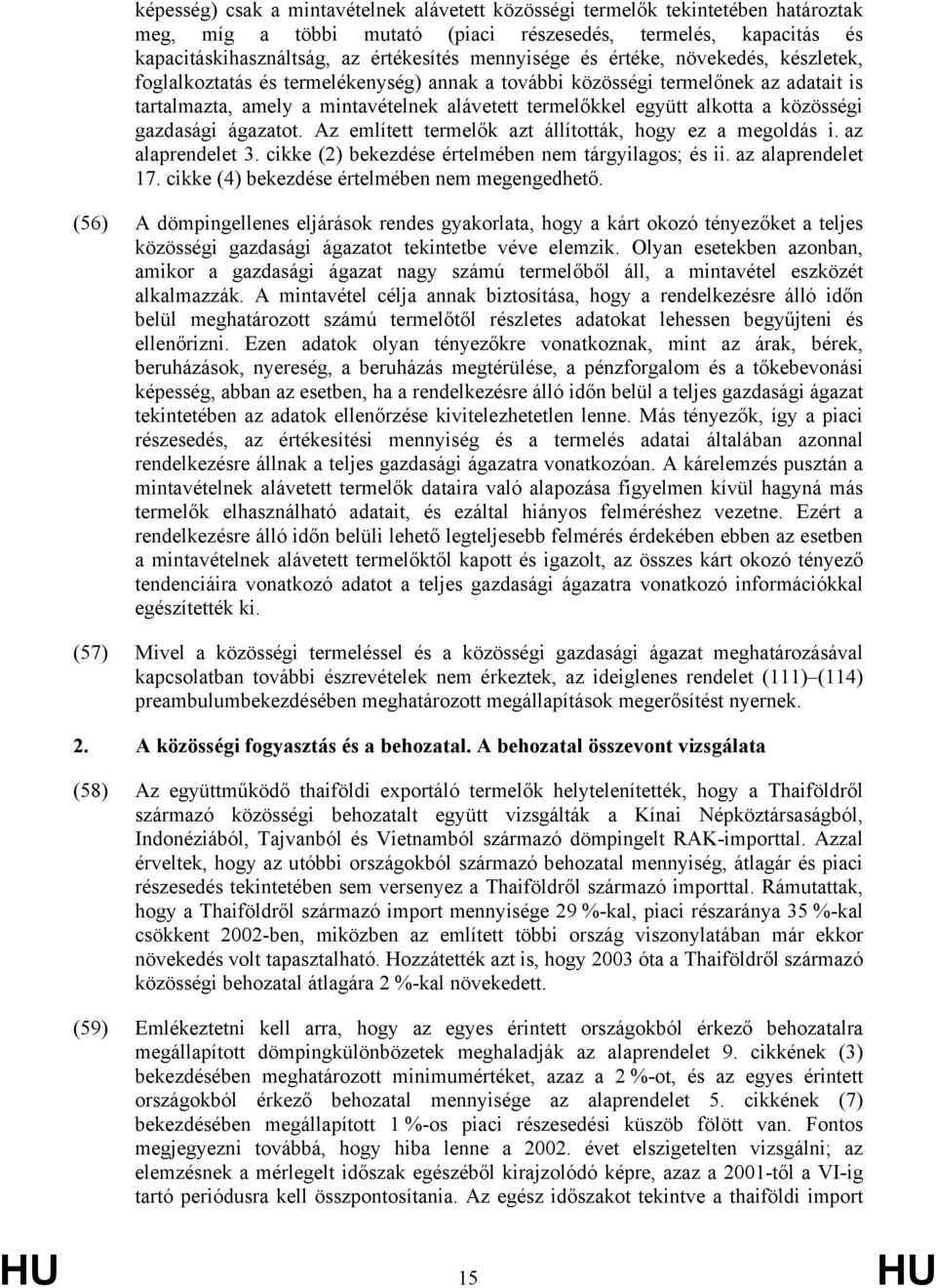 közösségi gazdasági ágazatot. Az említett termelők azt állították, hogy ez a megoldás i. az alaprendelet 3. cikke (2) bekezdése értelmében nem tárgyilagos; és ii. az alaprendelet 17.