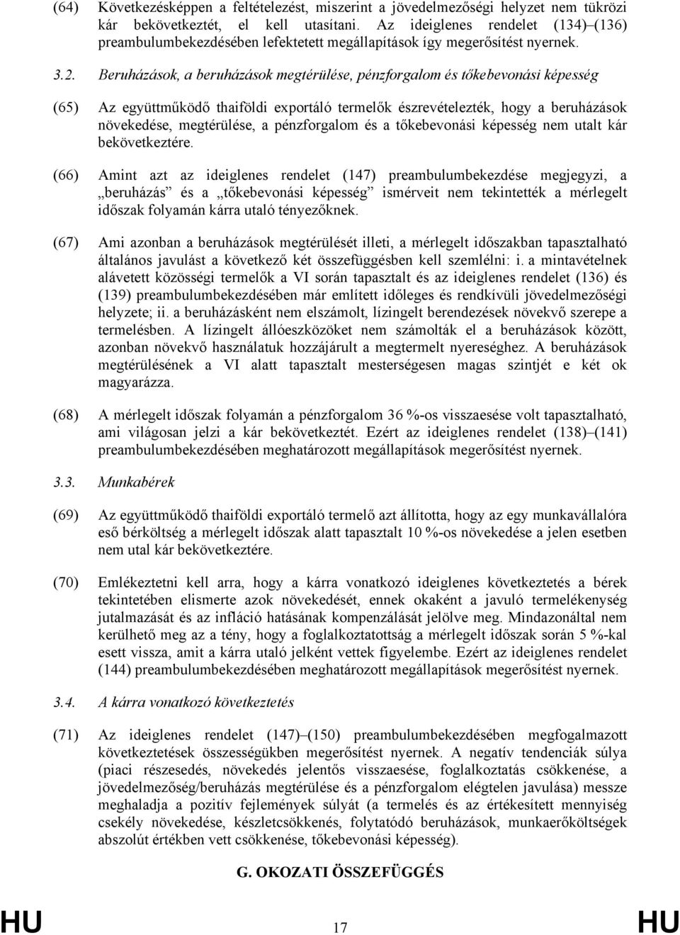 Beruházások, a beruházások megtérülése, pénzforgalom és tőkebevonási képesség (65) Az együttműködő thaiföldi exportáló termelők észrevételezték, hogy a beruházások növekedése, megtérülése, a
