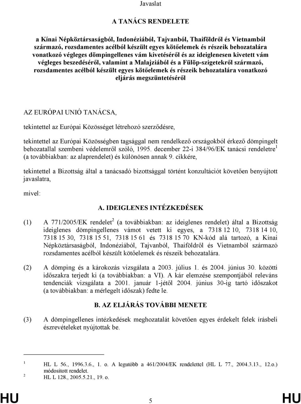 részeik behozatalára vonatkozó eljárás megszüntetéséről AZ EURÓPAI UNIÓ TANÁCSA, tekintettel az Európai Közösséget létrehozó szerződésre, tekintettel az Európai Közösségben tagsággal nem rendelkező