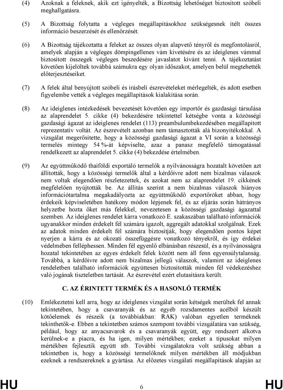 (6) A Bizottság tájékoztatta a feleket az összes olyan alapvető tényről és megfontolásról, amelyek alapján a végleges dömpingellenes vám kivetésére és az ideiglenes vámmal biztosított összegek