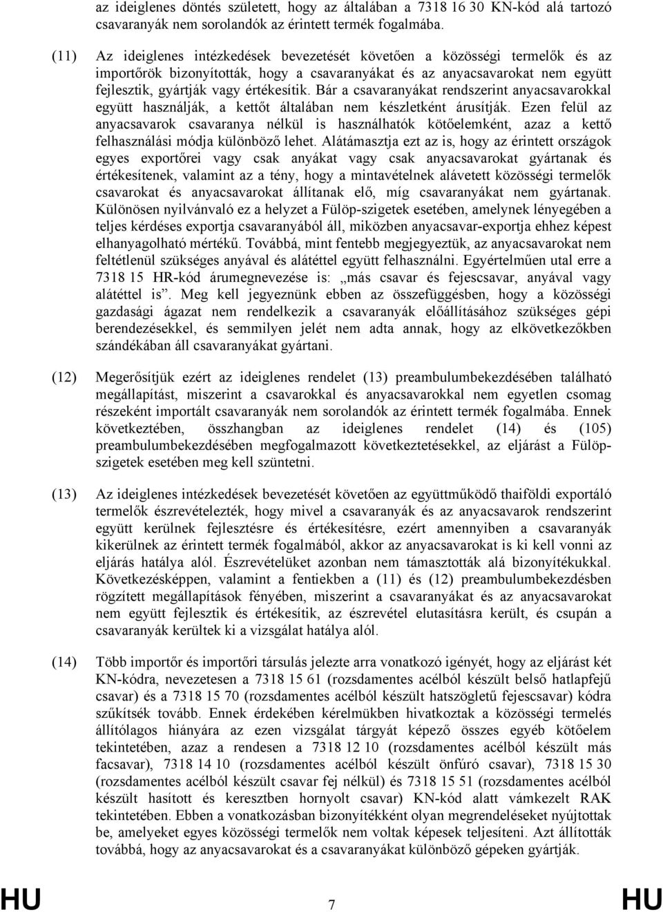 Bár a csavaranyákat rendszerint anyacsavarokkal együtt használják, a kettőt általában nem készletként árusítják.