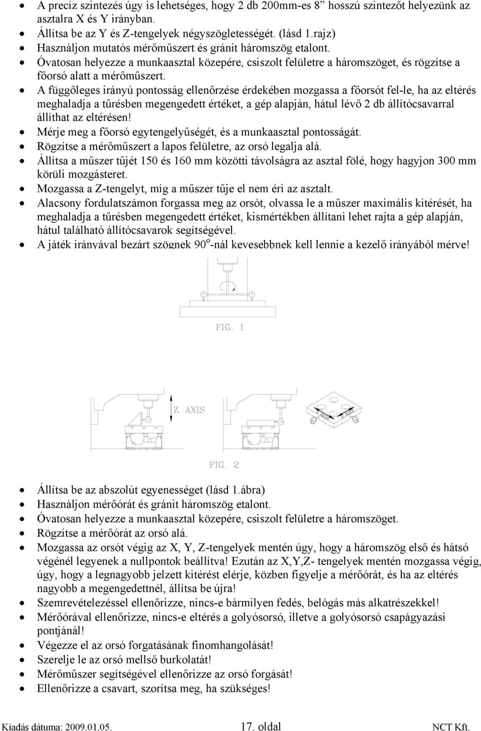 A függőleges irányú pontosság ellenőrzése érdekében mozgassa a főorsót fel-le, ha az eltérés meghaladja a tűrésben megengedett értéket, a gép alapján, hátul lévő 2 db állítócsavarral állíthat az