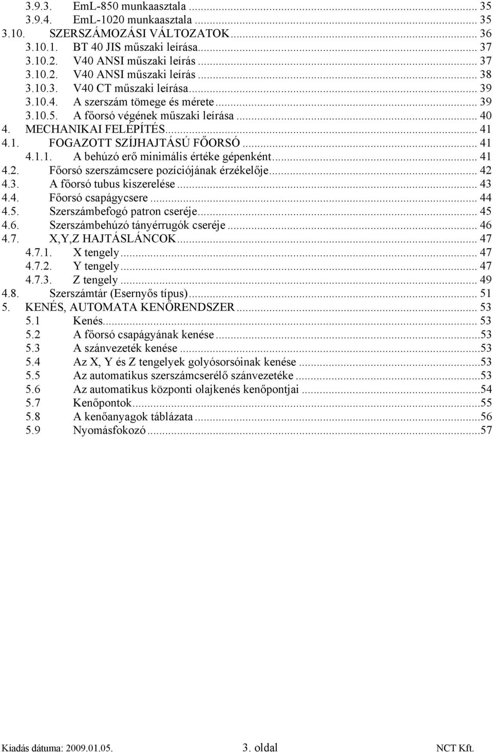 .. 41 4.2. Főorsó szerszámcsere pozíciójának érzékelője... 42 4.3. A főorsó tubus kiszerelése... 43 4.4. Főorsó csapágycsere... 44 4.5. Szerszámbefogó patron cseréje... 45 4.6.