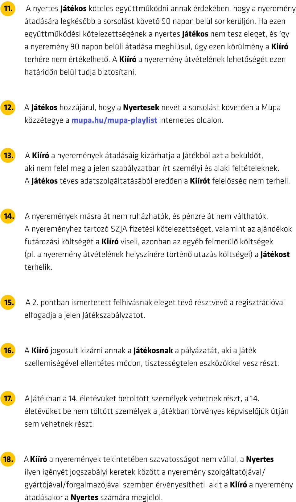 A Kiíró a nyeremény átvételének lehetőségét ezen határidőn belül tudja biztosítani. 12. A Játékos hozzájárul, hogy a Nyertesek nevét a sorsolást követően a Müpa közzétegye a mupa.