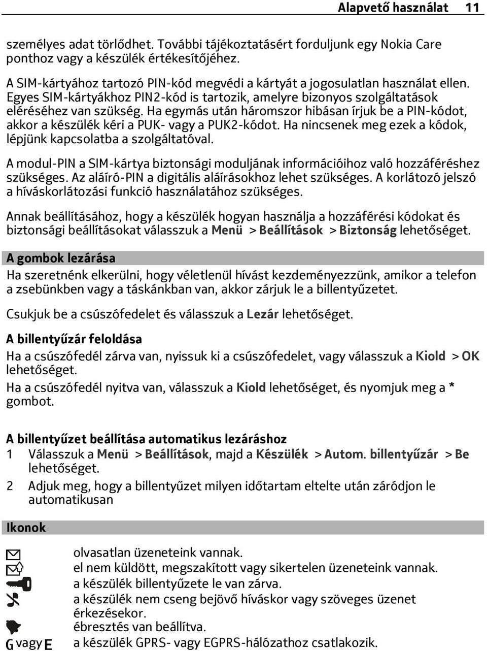 Ha egymás után háromszor hibásan írjuk be a PIN-kódot, akkor a készülék kéri a PUK- vagy a PUK2-kódot. Ha nincsenek meg ezek a kódok, lépjünk kapcsolatba a szolgáltatóval.