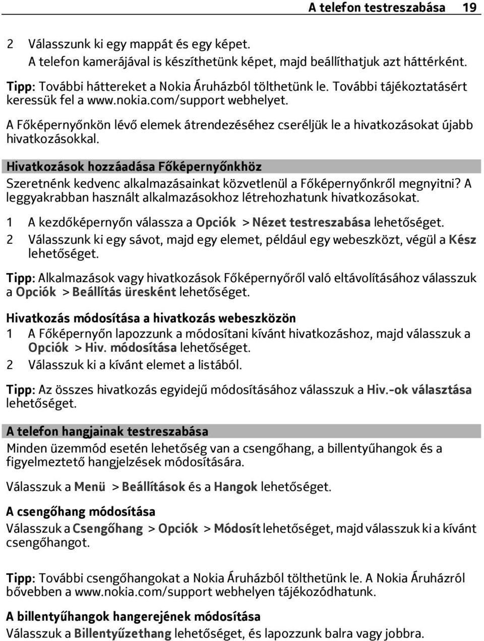 A Főképernyőnkön lévő elemek átrendezéséhez cseréljük le a hivatkozásokat újabb hivatkozásokkal.