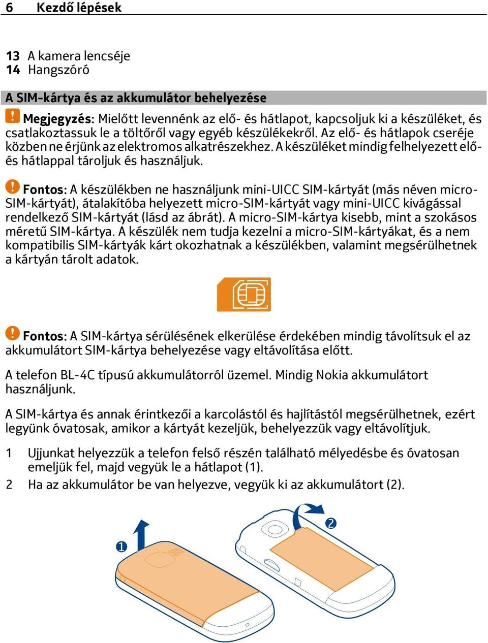 Fontos: A készülékben ne használjunk mini-uicc SIM-kártyát (más néven micro- SIM-kártyát), átalakítóba helyezett micro-sim-kártyát vagy mini-uicc kivágással rendelkező SIM-kártyát (lásd az ábrát).