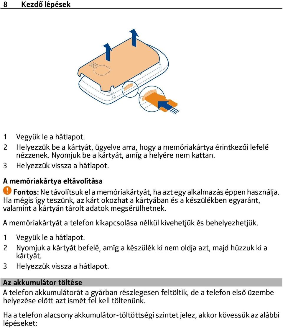 Ha mégis így teszünk, az kárt okozhat a kártyában és a készülékben egyaránt, valamint a kártyán tárolt adatok megsérülhetnek.