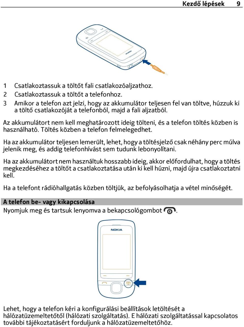 Az akkumulátort nem kell meghatározott ideig tölteni, és a telefon töltés közben is használható. Töltés közben a telefon felmelegedhet.