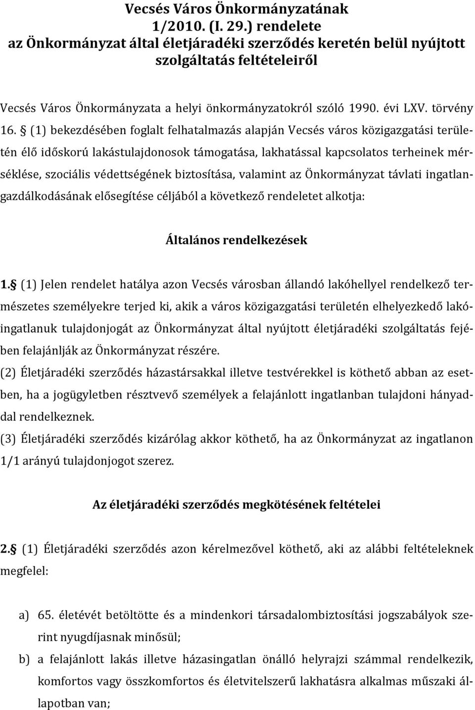 (1) bekezdésében foglalt felhatalmazás alapján Vecsés város közigazgatási területén élő időskorú lakástulajdonosok támogatása, lakhatással kapcsolatos terheinek mérséklése, szociális védettségének