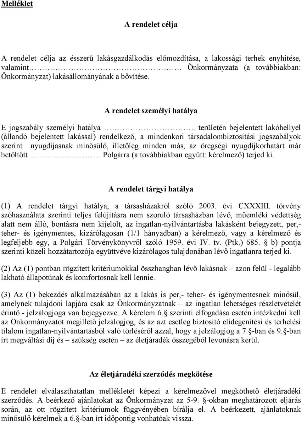 . területén bejelentett lakóhellyel (állandó bejelentett lakással) rendelkező, a mindenkori társadalombiztosítási jogszabályok szerint nyugdíjasnak minősülő, illetőleg minden más, az öregségi