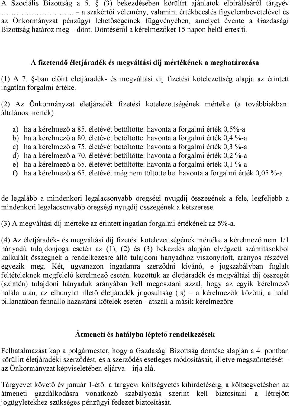 Döntéséről a kérelmezőket 15 napon belül értesíti. A fizetendő életjáradék és megváltási díj mértékének a meghatározása (1) A 7.