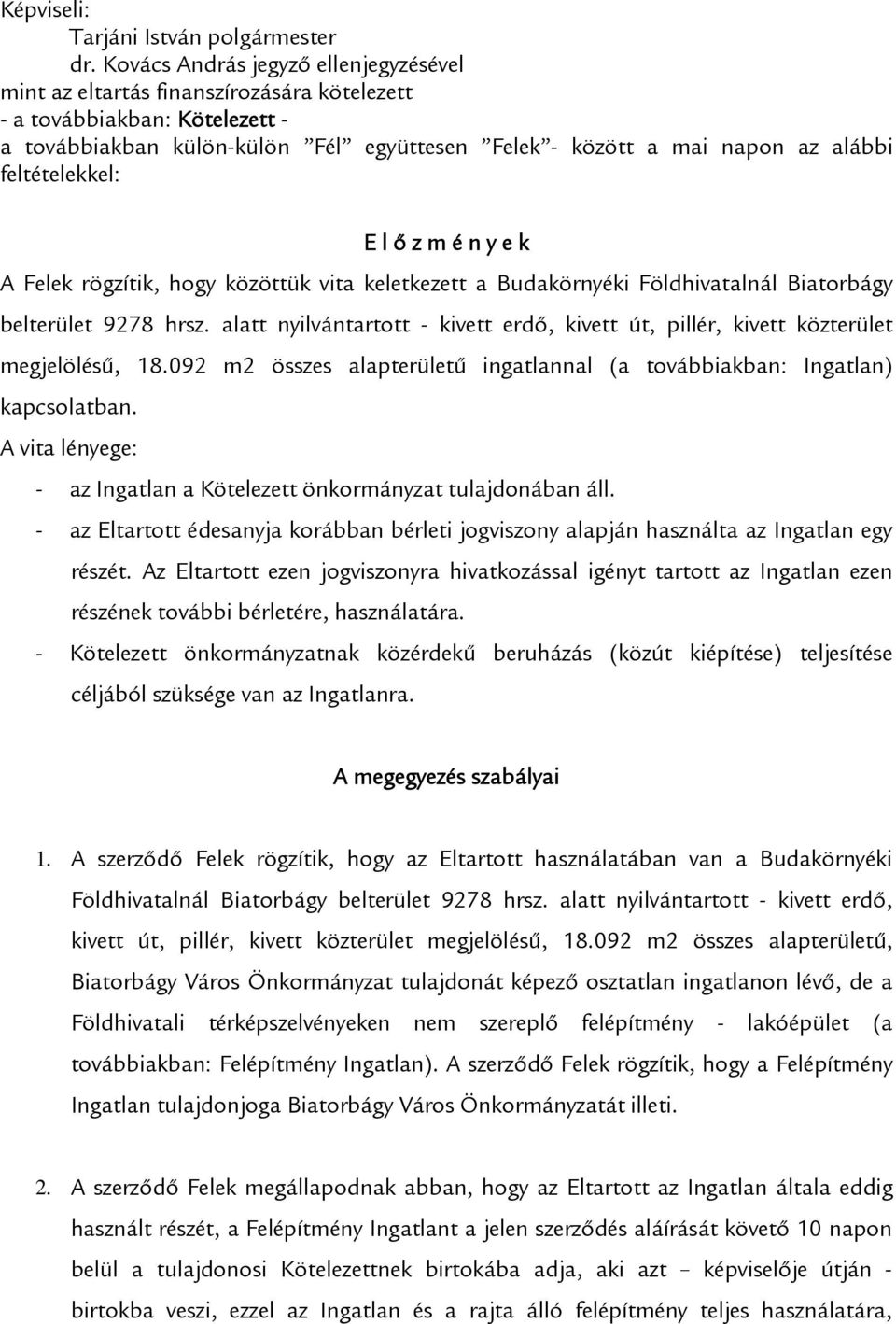 feltételekkel: E l ő z m é n y e k A Felek rögzítik, hogy közöttük vita keletkezett a Budakörnyéki Földhivatalnál Biatorbágy belterület 9278 hrsz.