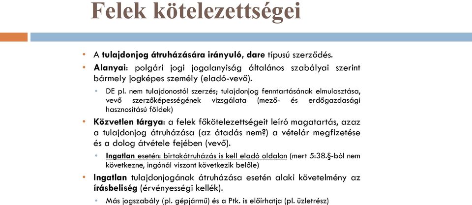 magatartás, azaz a tulajdonjog átruházása (az átadás nem?) a vételár megfizetése és a dolog átvétele fejében (vevő). Ingatlan esetén: birtokátruházás is kell eladó oldalon (mert 5:38.