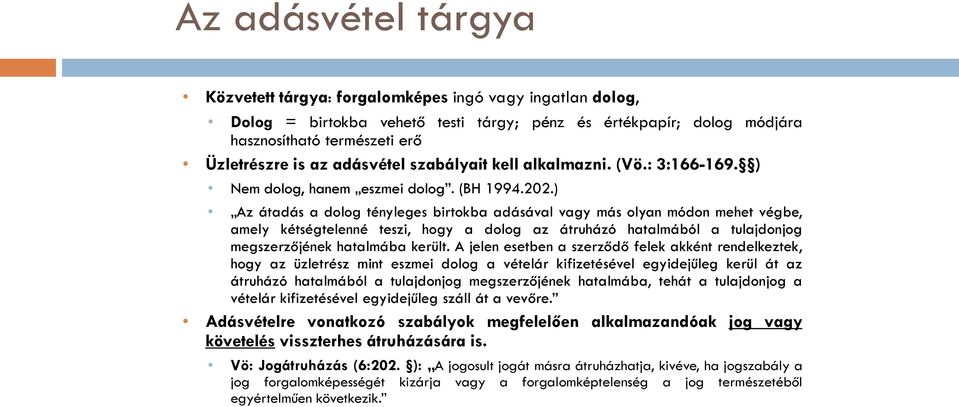 ) Az átadás a dolog tényleges birtokba adásával vagy más olyan módon mehet végbe, amely kétségtelenné teszi, hogy a dolog az átruházó hatalmából a tulajdonjog megszerzőjének hatalmába került.