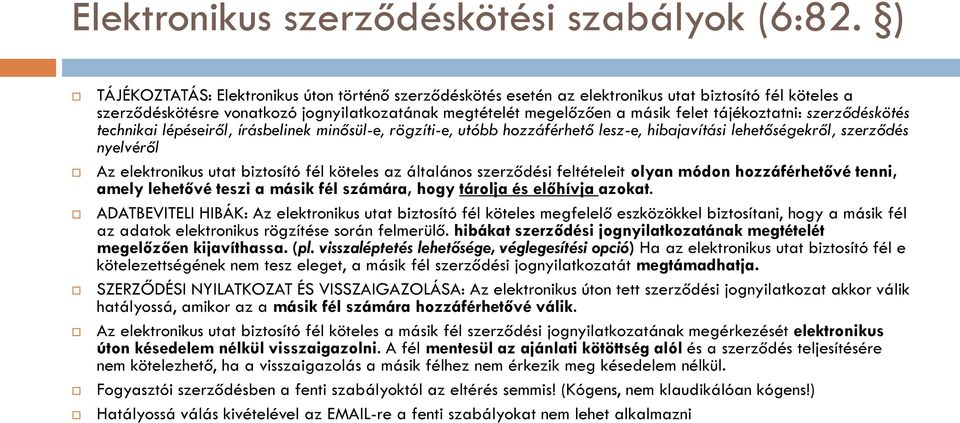 tájékoztatni: szerződéskötés technikai lépéseiről, írásbelinek minősül-e, rögzíti-e, utóbb hozzáférhető lesz-e, hibajavítási lehetőségekről, szerződés nyelvéről Az elektronikus utat biztosító fél