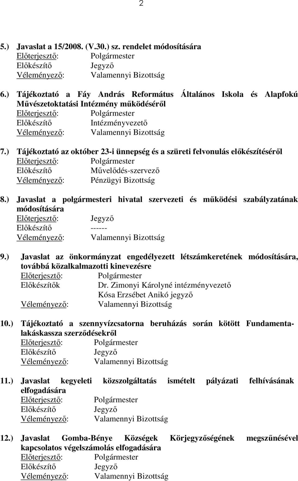 mőködésérıl Elıterjesztı: Polgármester Elıkészítı Intézményvezetı Véleményezı: Valamennyi Bizottság Tájékoztató az október 23-i ünnepség és a szüreti felvonulás elıkészítésérıl Elıterjesztı: