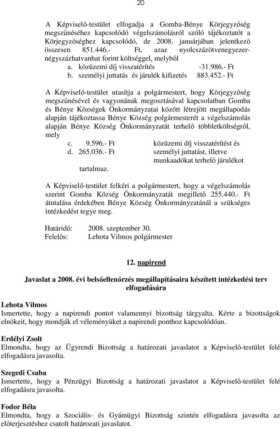 - Ft A Képviselı-testület utasítja a polgármestert, hogy Körjegyzıség megszőnésével és vagyonának megosztásával kapcsolatban Gomba és Bénye Községek Önkormányzatai között létrejött megállapodás