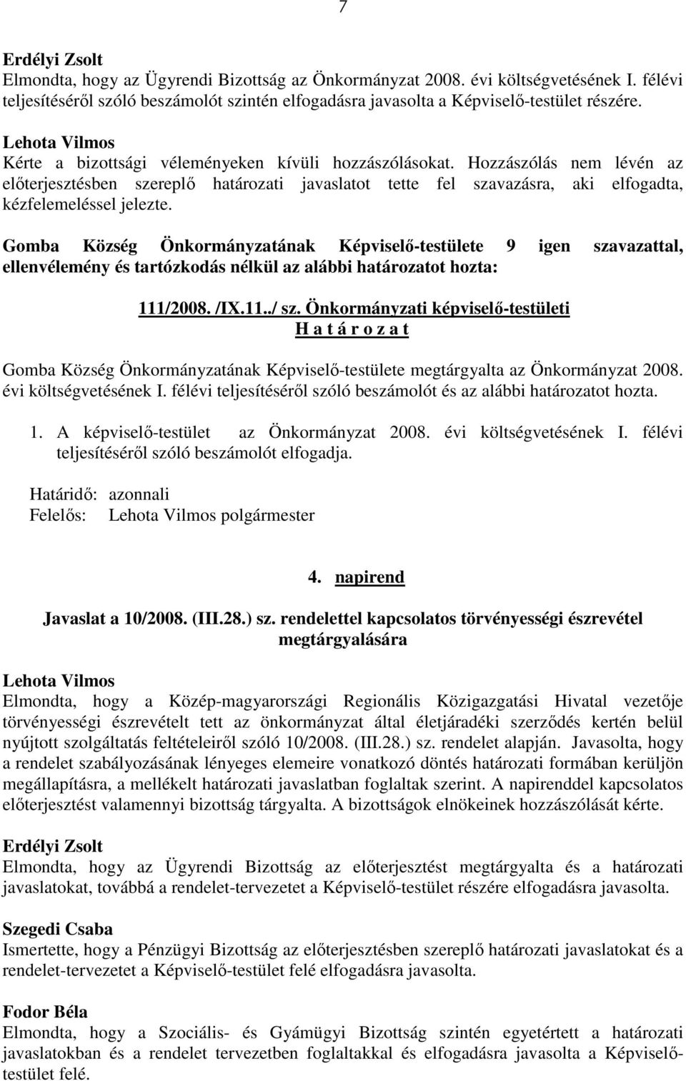 Gomba Község Önkormányzatának Képviselı-testülete 9 igen szavazattal, ellenvélemény és tartózkodás nélkül az alábbi határozatot hozta: 111/2008. /IX.11../ sz.