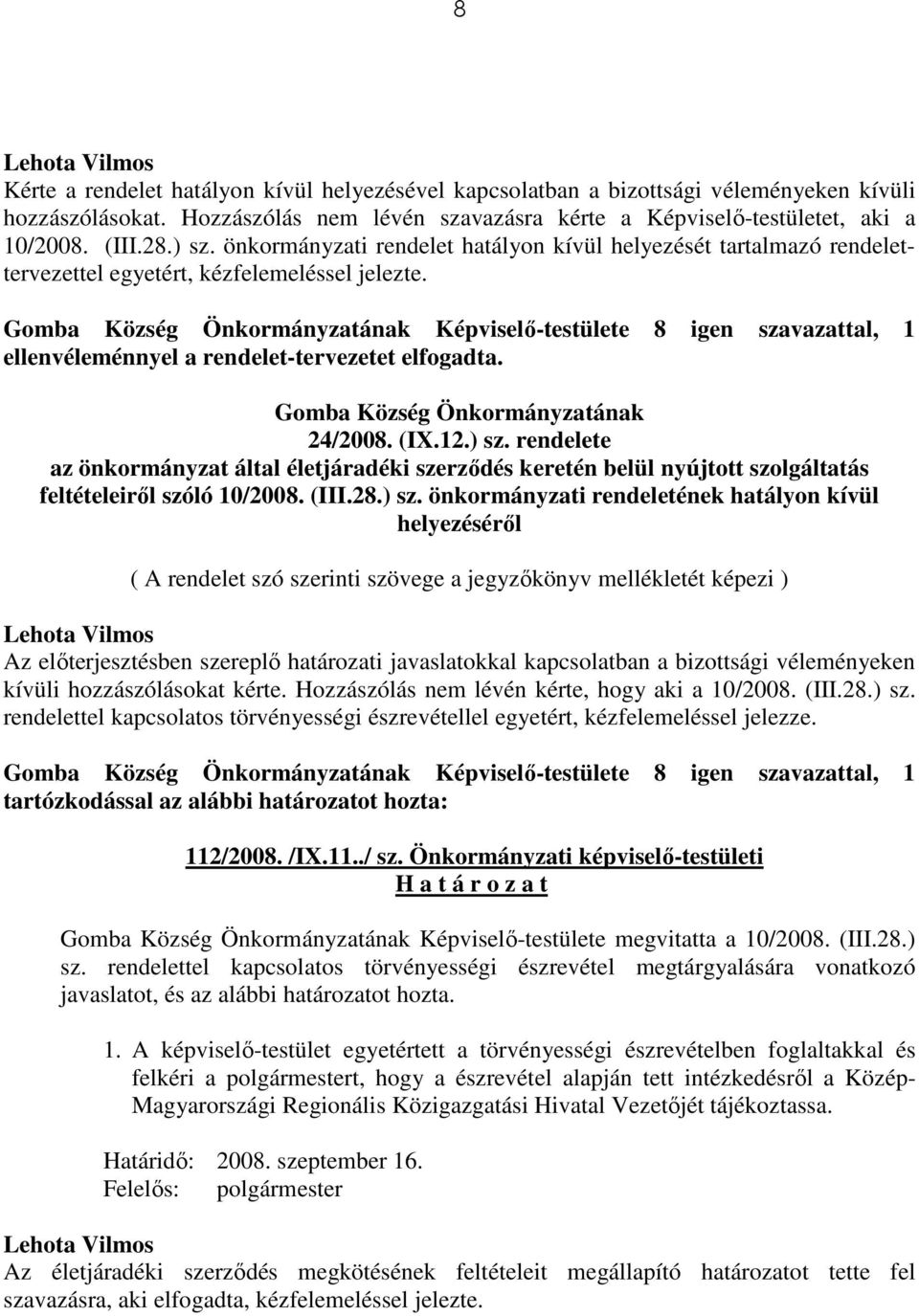 Gomba Község Önkormányzatának Képviselı-testülete 8 igen szavazattal, 1 ellenvéleménnyel a rendelet-tervezetet elfogadta. Gomba Község Önkormányzatának 24/2008. (IX.12.) sz.