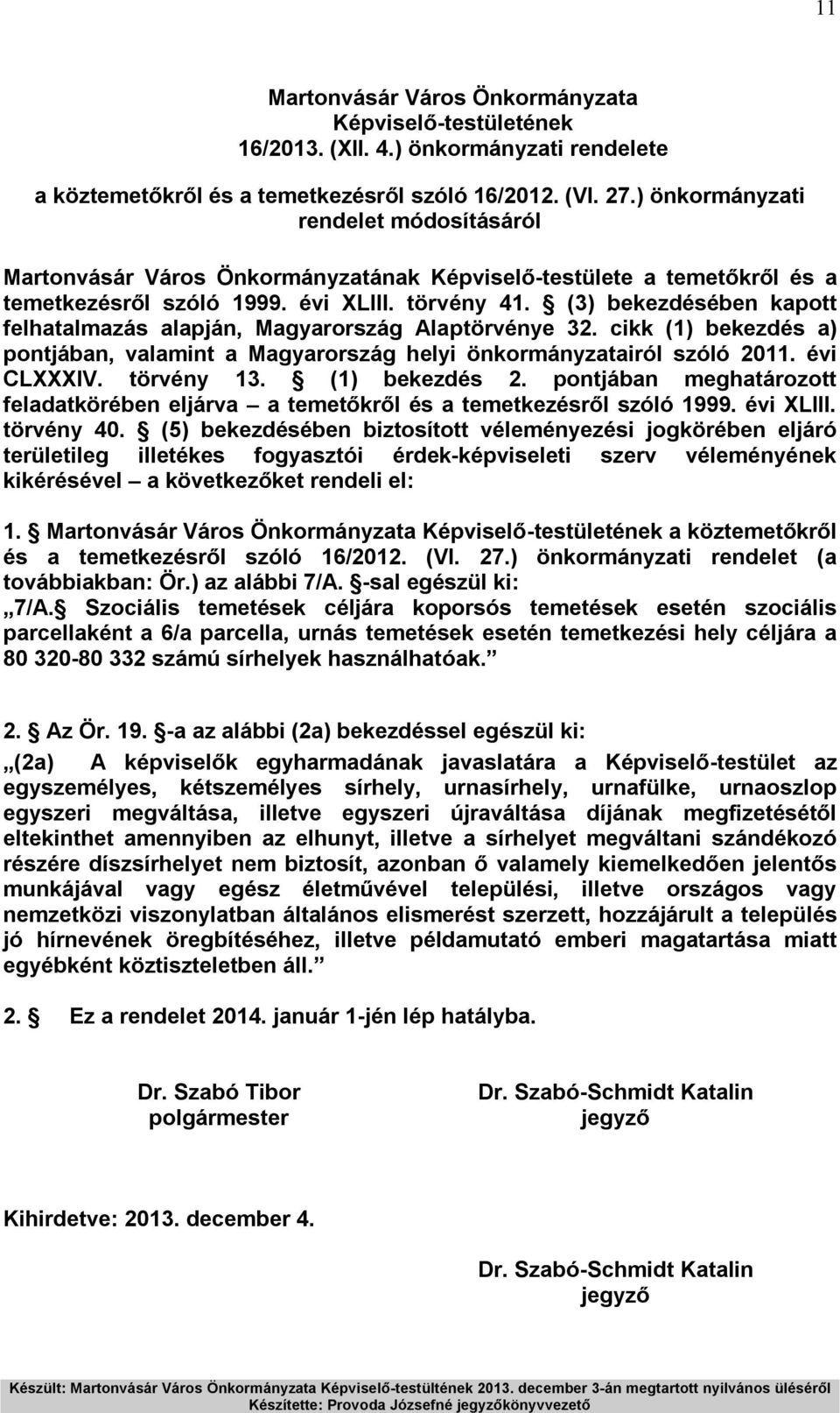 (3) bekezdésében kapott felhatalmazás alapján, Magyarország Alaptörvénye 32. cikk (1) bekezdés a) pontjában, valamint a Magyarország helyi önkormányzatairól szóló 2011. évi CLXXXIV. törvény 13.