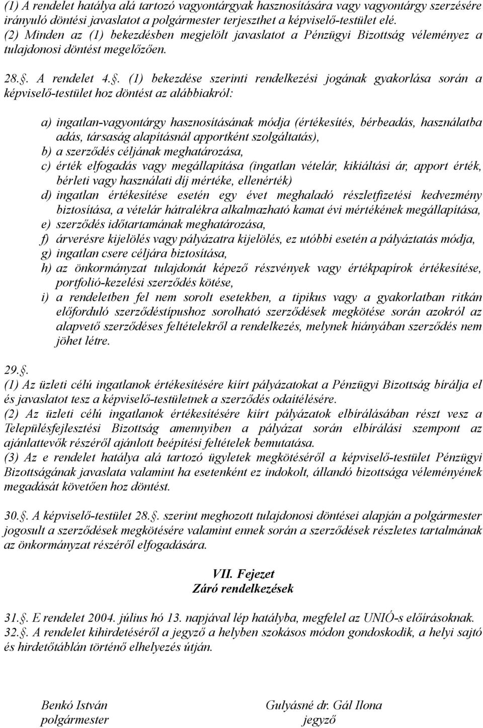 . (1) bekezdése szerinti rendelkezési jogának gyakorlása során a képviselő-testület hoz döntést az alábbiakról: a) ingatlan-vagyontárgy hasznosításának módja (értékesítés, bérbeadás, használatba