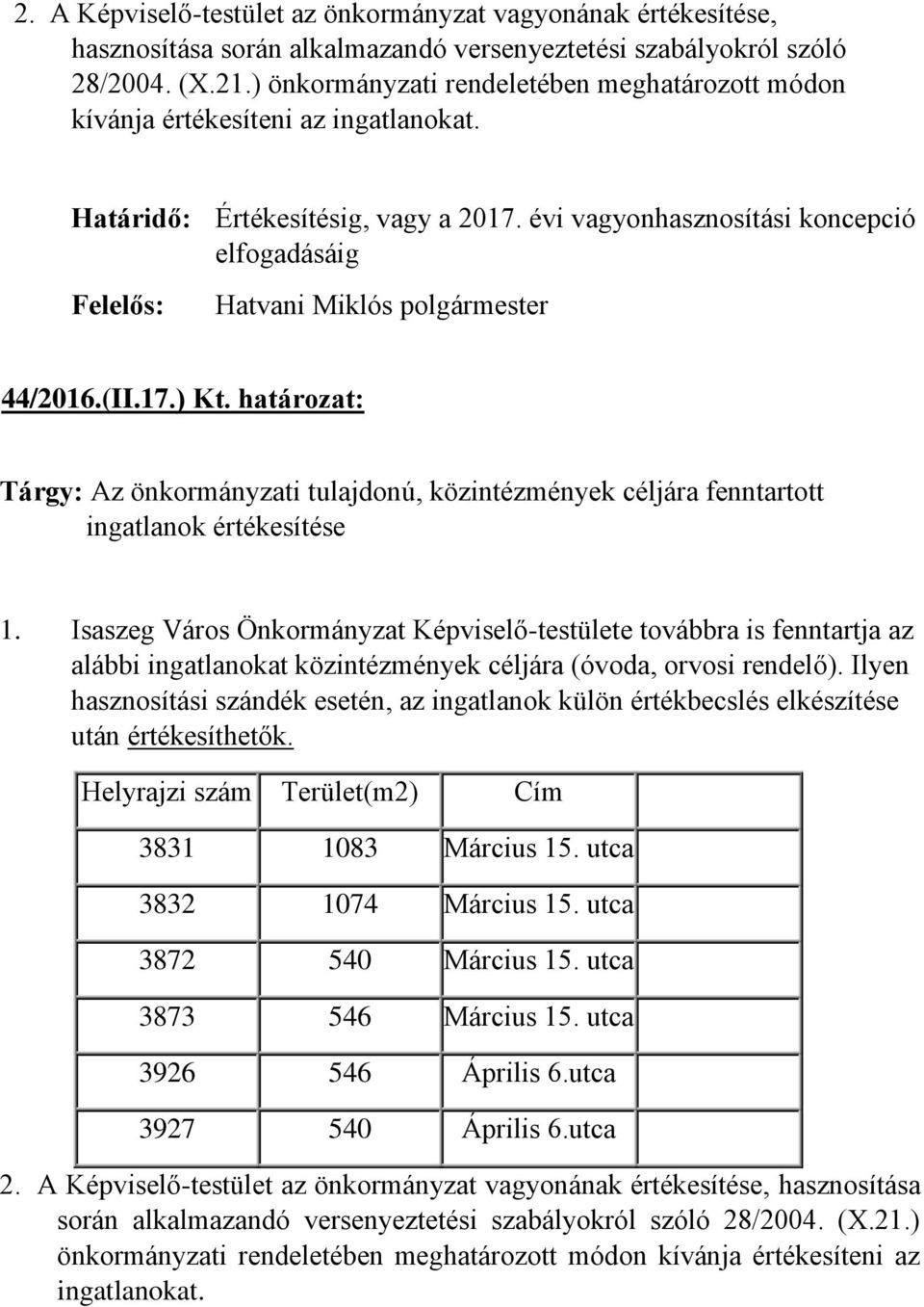 Isaszeg Város Önkormányzat Képviselő-testülete továbbra is fenntartja az alábbi ingatlanokat közintézmények céljára (óvoda, orvosi rendelő).