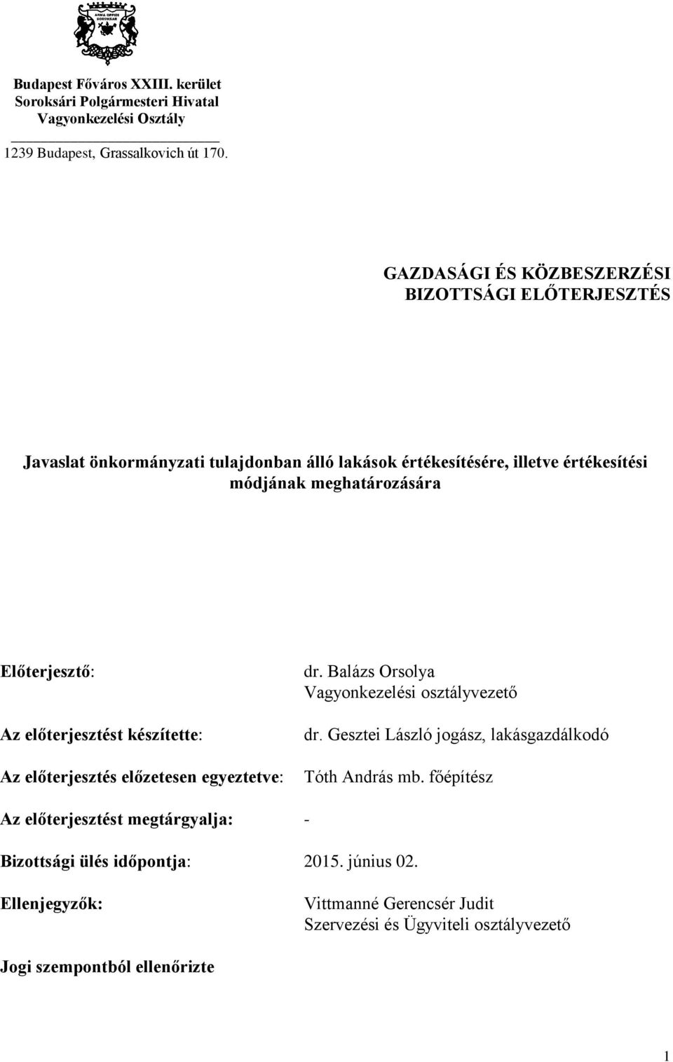 Előterjesztő: Az előterjesztést készítette: Az előterjesztés előzetesen egyeztetve: dr. Balázs Orsolya Vagyonkezelési osztályvezető dr.