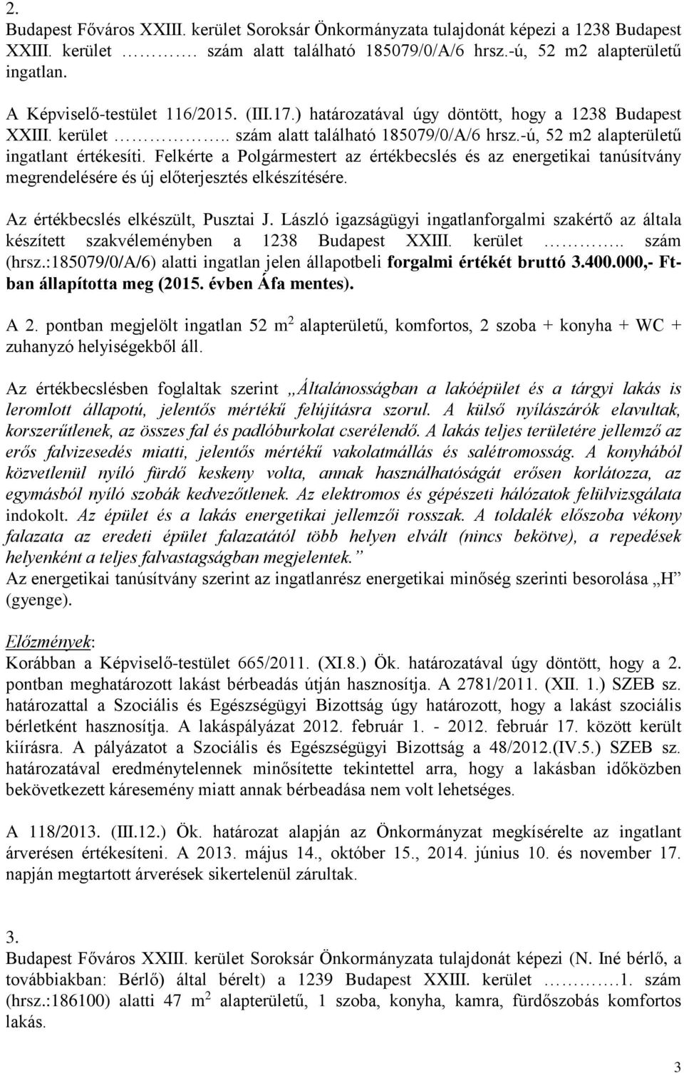 Felkérte a Polgármestert az értékbecslés és az energetikai tanúsítvány megrendelésére és új előterjesztés elkészítésére. Az értékbecslés elkészült, Pusztai J.