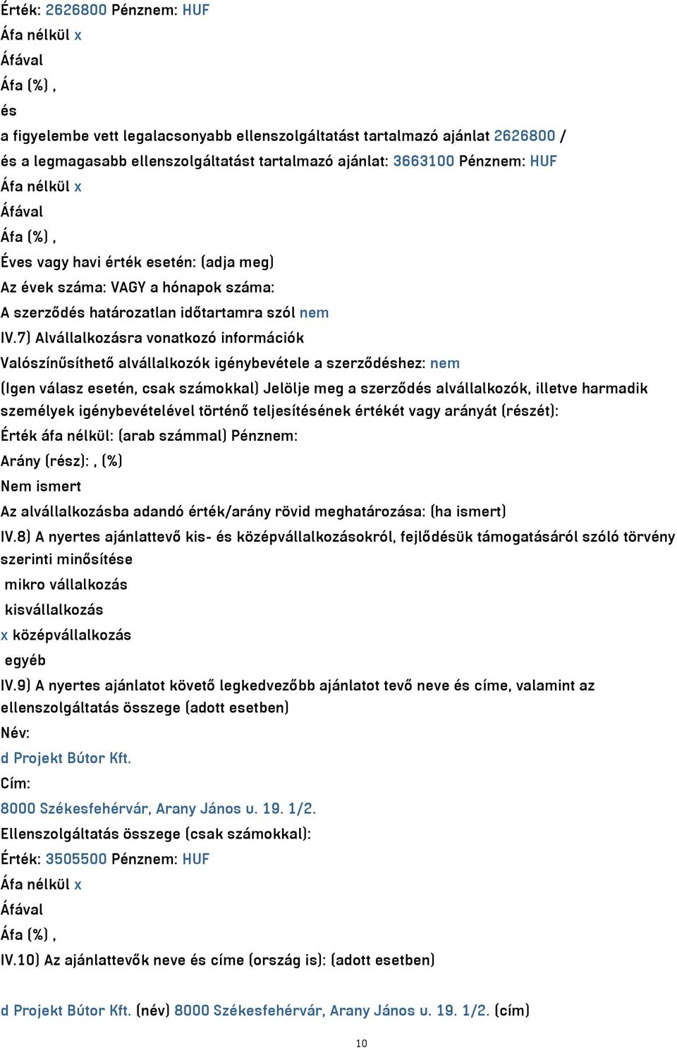 7) Alvállalkozásra vonatkozó információk Valószínűsíthető alvállalkozók igénybevétele a szerződéshez: nem (Igen válasz esetén, csak számokkal) Jelölje meg a szerződés alvállalkozók, illetve harmadik