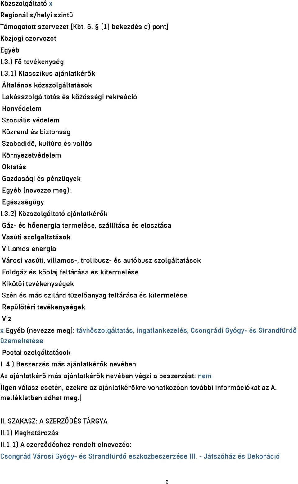 1) Klasszikus ajánlatkérők Általános közszolgáltatások Lakásszolgáltatás és közösségi rekreáció Honvédelem Szociális védelem Közrend és biztonság Szabadidő, kultúra és vallás Környezetvédelem Oktatás