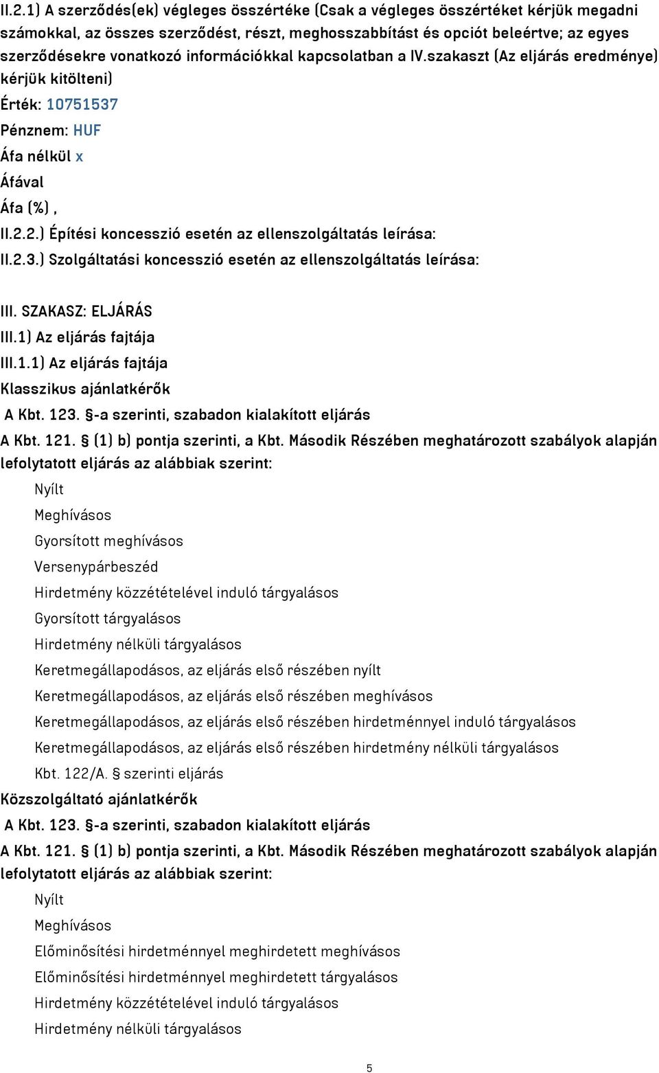 SZAKASZ: ELJÁRÁS III.1) Az eljárás fajtája III.1.1) Az eljárás fajtája Klasszikus ajánlatkérők A Kbt. 123. -a szerinti, szabadon kialakított eljárás A Kbt. 121. (1) b) pontja szerinti, a Kbt.