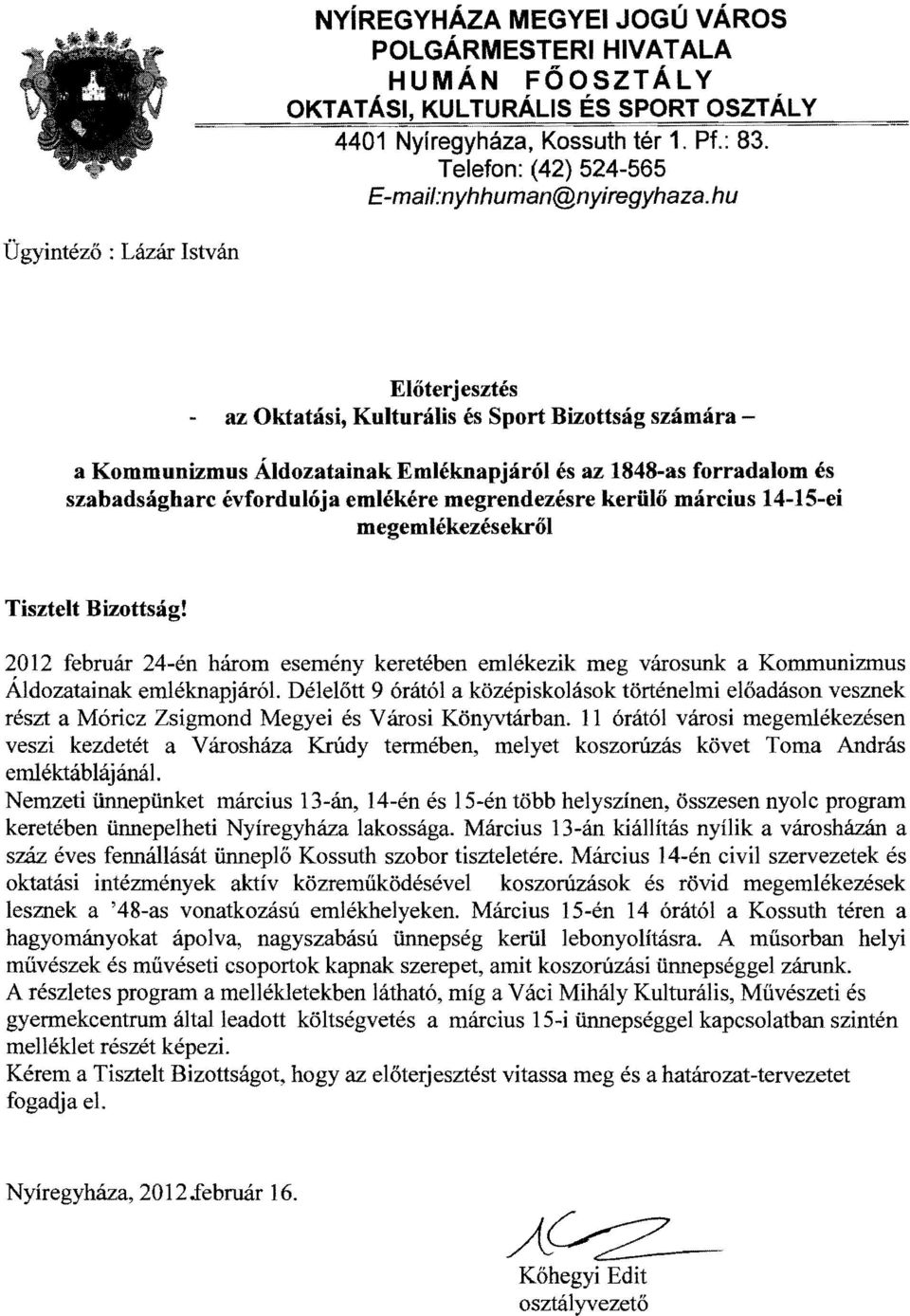 megrendezésre kerülő március 14-15-ei megemlékezésekről Tisztelt Bizottság! 2012 február 24-én három esemény keretében emlékezik meg városunk a Kommunizmus Áldozatainak emléknapjáról.