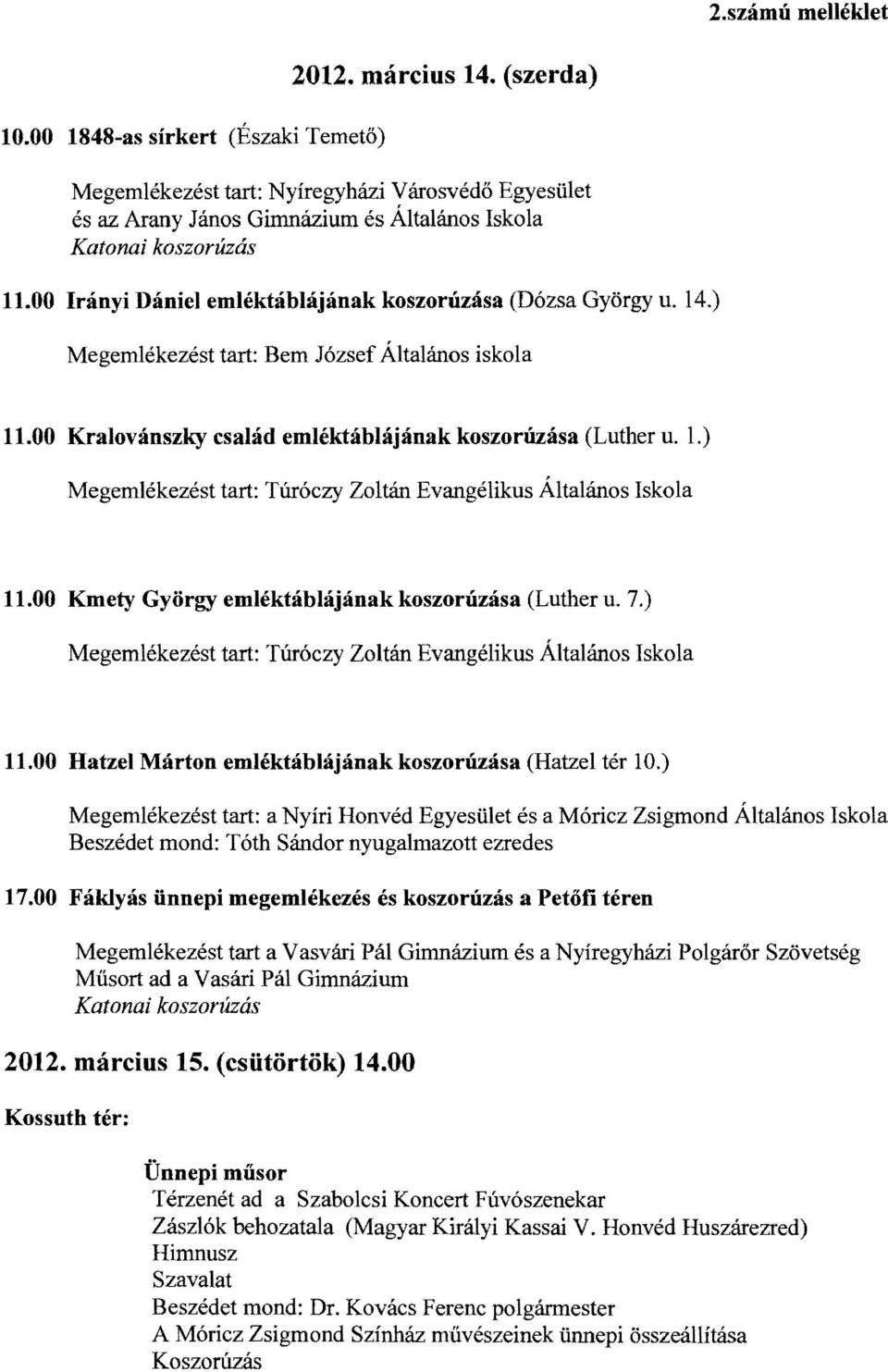 ) Megemlékezést tart: Bem József Általános iskola 11.00 Kralovánszky család emléktáblájának koszorúzása (Luther u. 1.) Megemlékezést tart: Túróczy Zoltán Evangélikus Általános skola 11.