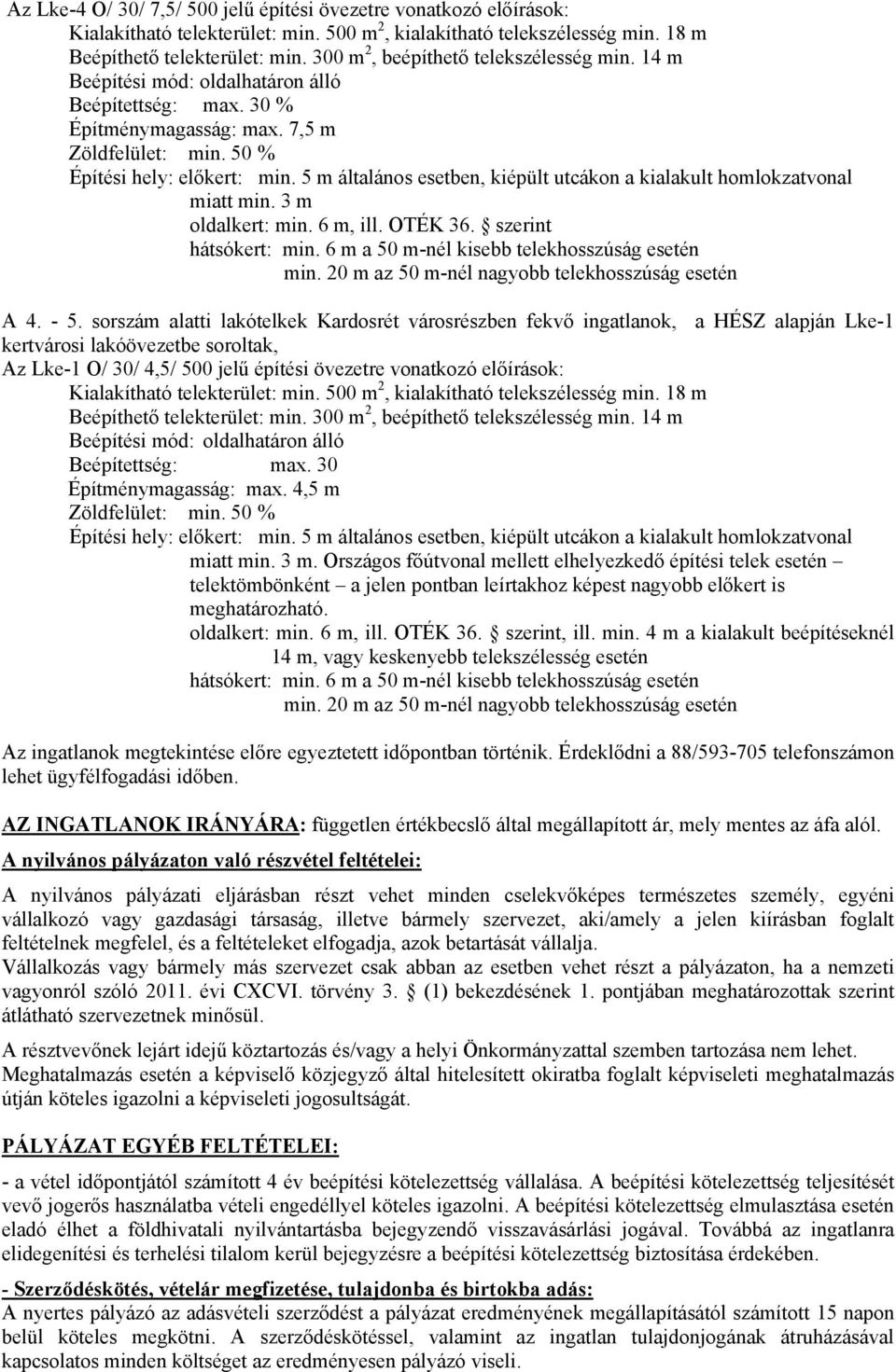 5 m általános esetben, kiépült utcákon a kialakult homlokzatvonal miatt min. 3 m oldalkert: min. 6 m, ill. OTÉK 36. szerint hátsókert: min. 6 m a 50 m-nél kisebb telekhosszúság esetén min.