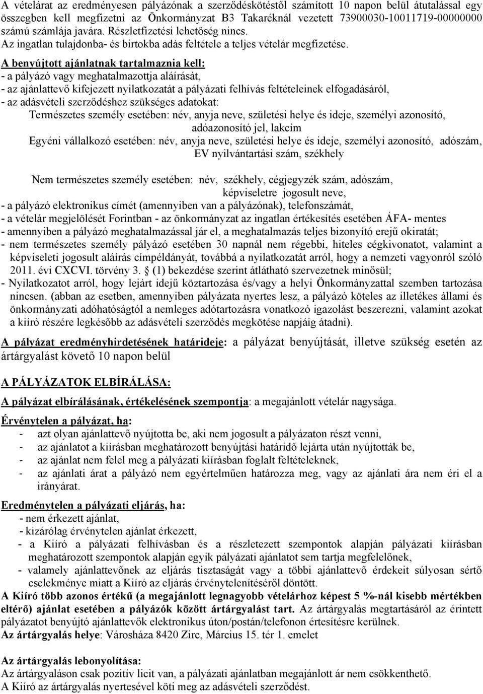 A benyújtott ajánlatnak tartalmaznia kell: - a pályázó vagy meghatalmazottja aláírását, - az ajánlattevő kifejezett nyilatkozatát a pályázati felhívás feltételeinek elfogadásáról, - az adásvételi